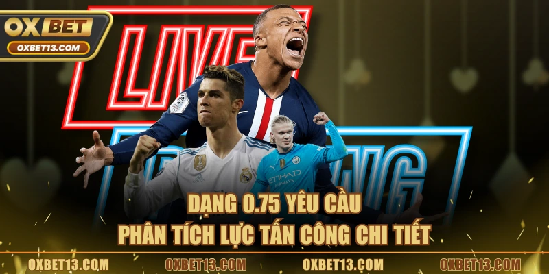 Dạng 0.75 yêu cầu phân tích lực tấn công chi tiết