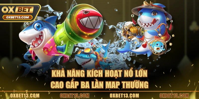 Khả năng kích hoạt nổ lớn cao gấp ba lần map thường