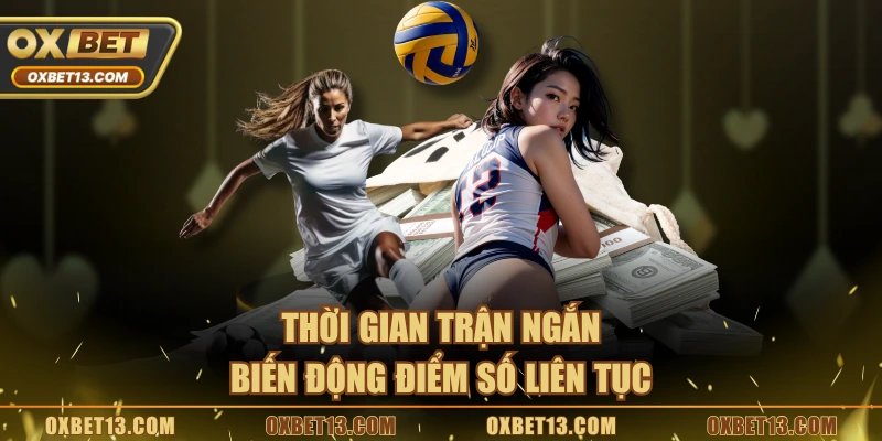 Thời gian trận ngắn, biến động điểm số liên tục